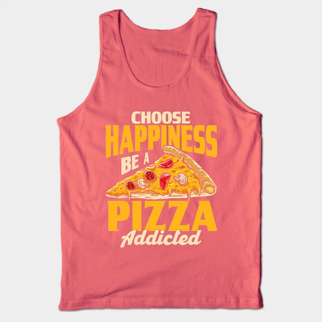 Choose Happiness Be A Pizza Addicted Pizza Foodie Tank Top by Toeffishirts